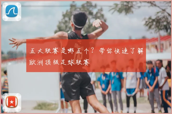 五大联赛是哪五个？带你快速了解欧洲顶级足球联赛