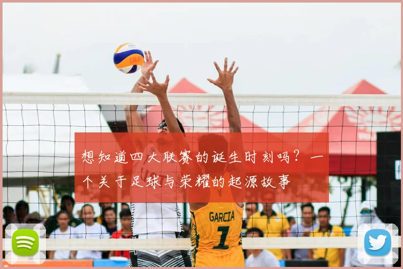 想知道四大联赛的诞生时刻吗?一个关于足球与荣耀的起源故事
